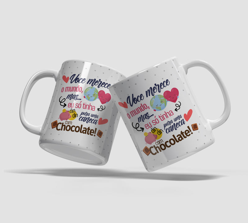 Caneca Chocolate - Você merece o mundo, mas....